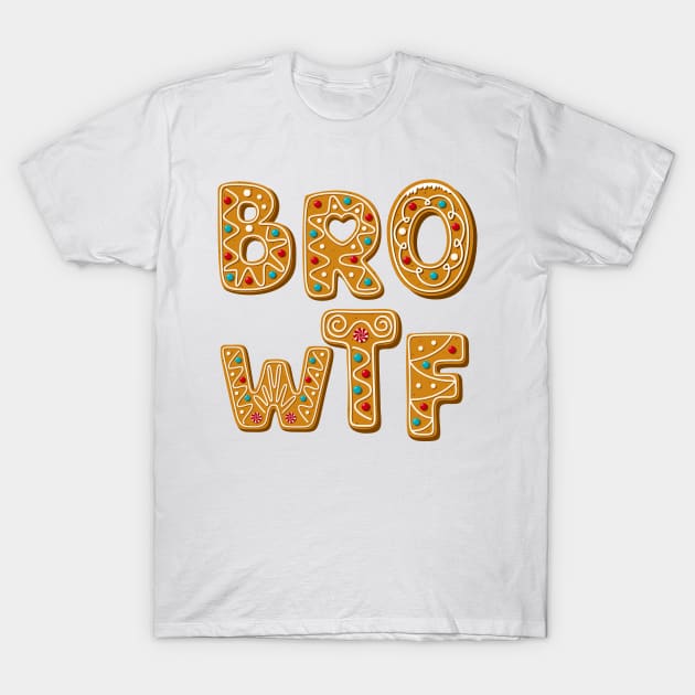 BRO WTF Funny Gingerbread T-Shirt by stressless